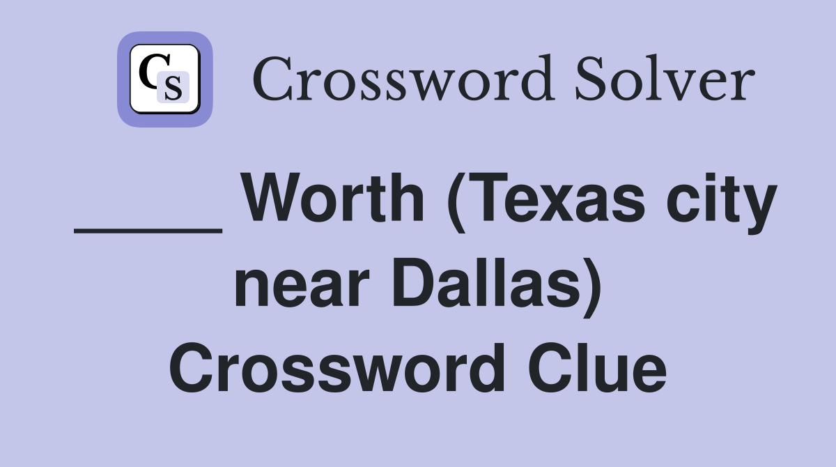 Worth (Texas city near Dallas) Crossword Clue Answers Crossword Solver